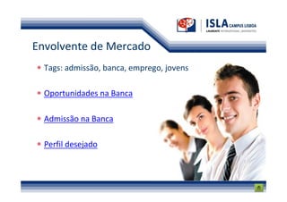 Envolvente de Mercado
  Tags: admissão, banca, emprego, jovens

  Oportunidades na Banca

  Admissão na Banca

  Perfil desejado
 