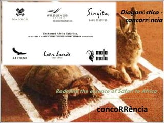 Redefine the essence of Safari to Africa
concoRRência
Diagonóstico -
concorrência
 