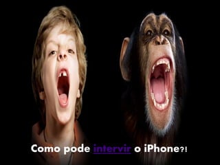 Como pode intervir o iPhone?!
 