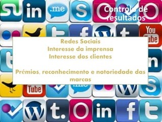 Controlo de
resultados
Redes Sociais
Interesse da imprensa
Interesse dos clientes
Prémios, reconhecimento e notoriedade das
marcas
 