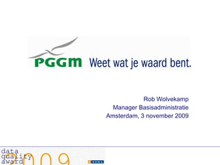 Event:   DDMA DQ Dag Thema:  Dag van de Datakwaliteit Spreker:   Rob Wolvekamp - PGGM Datum:  10 december 2009  www.ddma.nl  