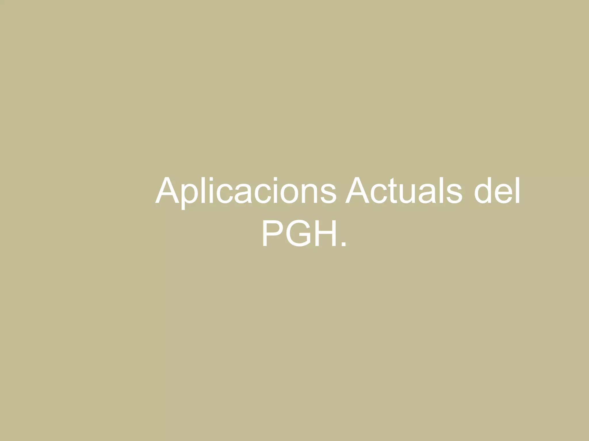 Aplicacions Actuals del
      PGH.
 