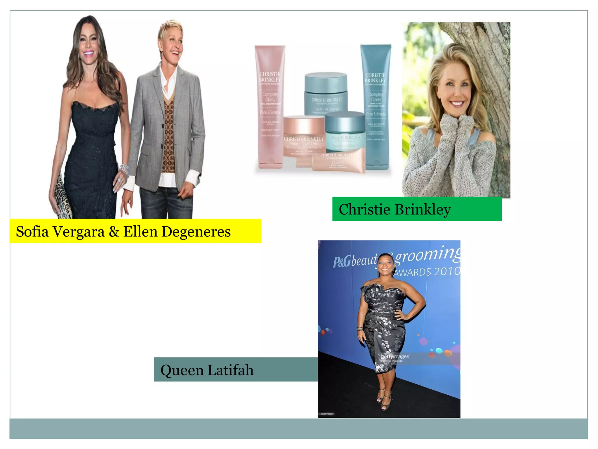 Sofia Vergara & Ellen Degeneres
Christie Brinkley
Queen Latifah
 