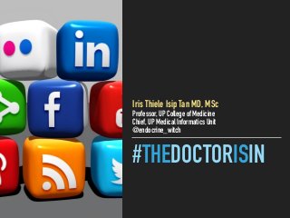 #THEDOCTORISIN
Iris Thiele Isip Tan MD, MSc
Professor, UP College of Medicine
Chief, UP Medical Informatics Unit
@endocrine_witch
 