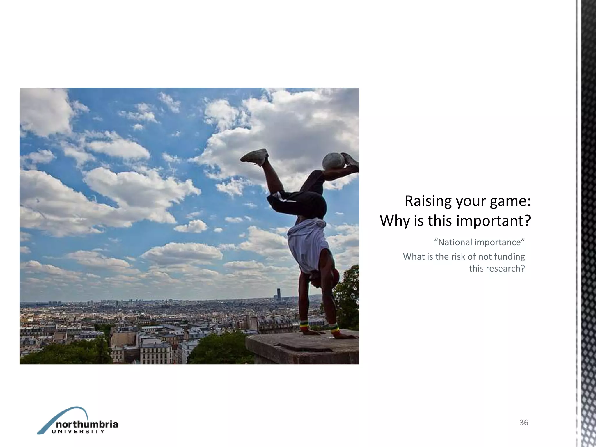 “National importance”
What is the risk of not funding
                 this research?




                             36
 