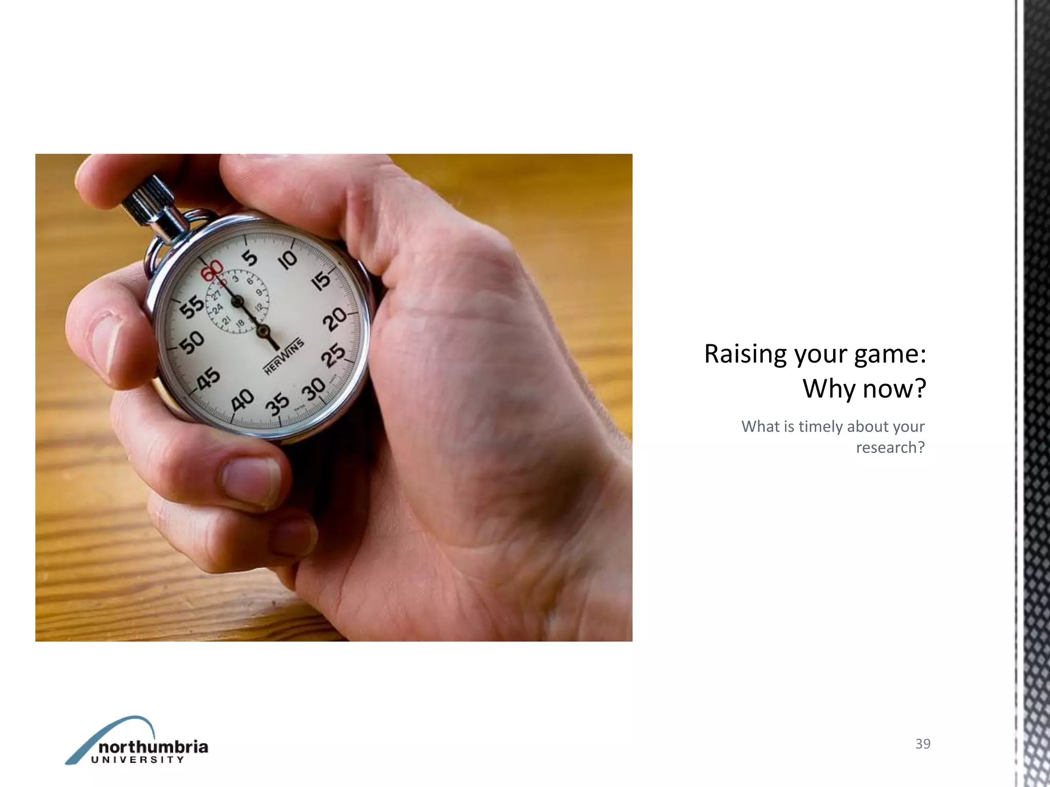 What is timely about your
                research?




                       39
 