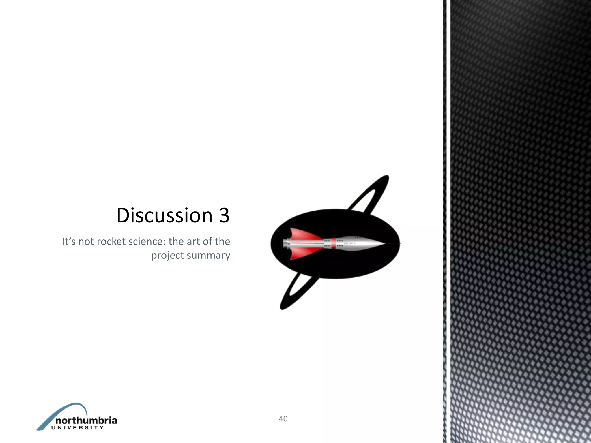 It’s not rocket science: the art of the
                     project summary




                                          40
 