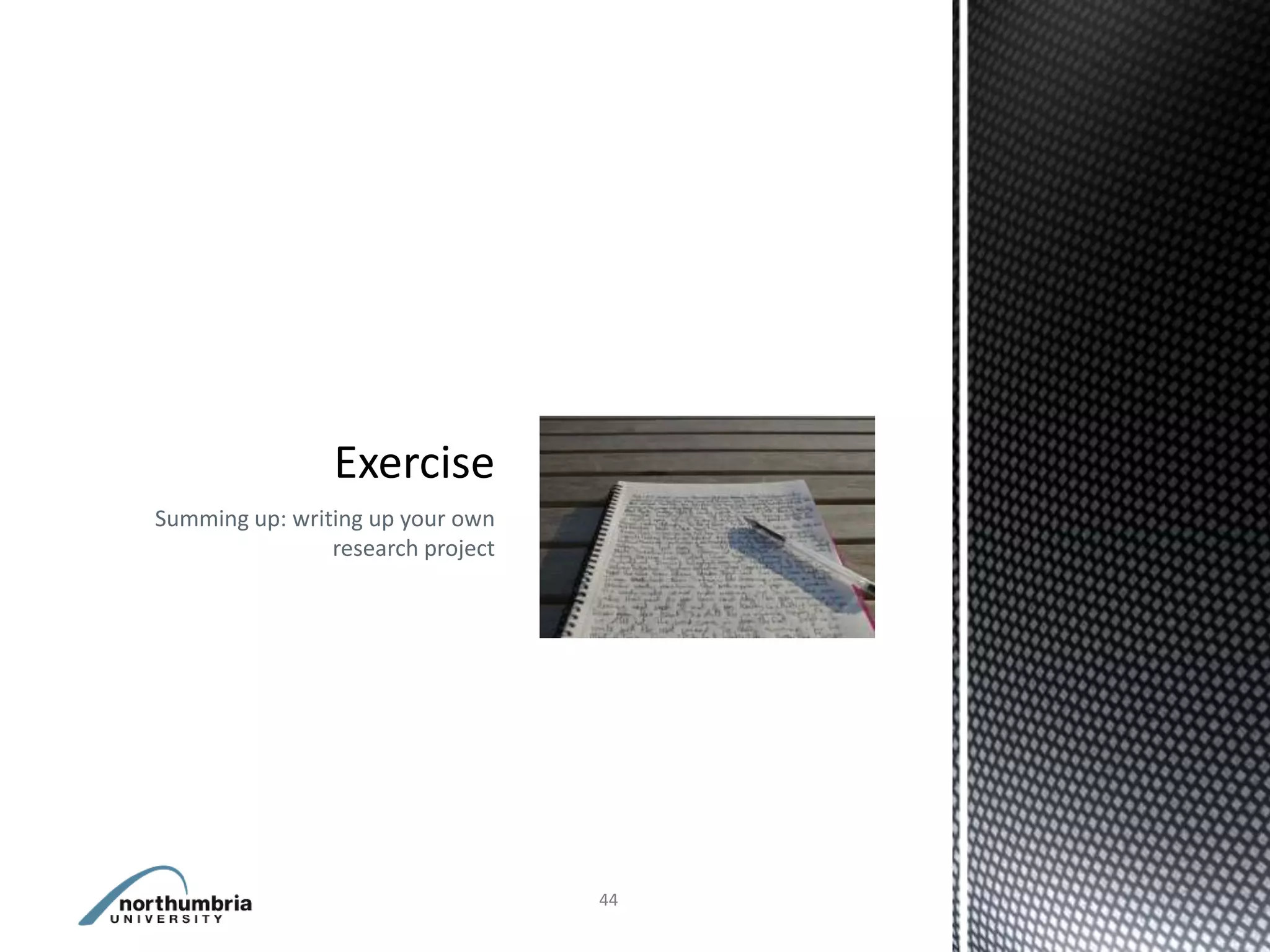 Summing up: writing up your own
                research project




                                   44
 