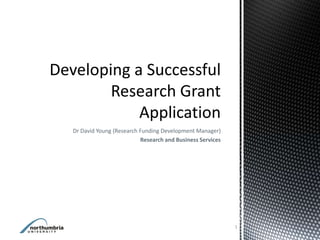 Dr David Young (Research Funding Development Manager)
                         Research and Business Services




                                                          1
 