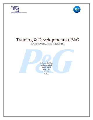 Ambreen Zulfiqar
Mohammad Ali
Farwa Afzal
Som Dev
Fareed
Barkat
Training & Development at P&G
REPORT ON STRATEGIC HRM AT P&G
 