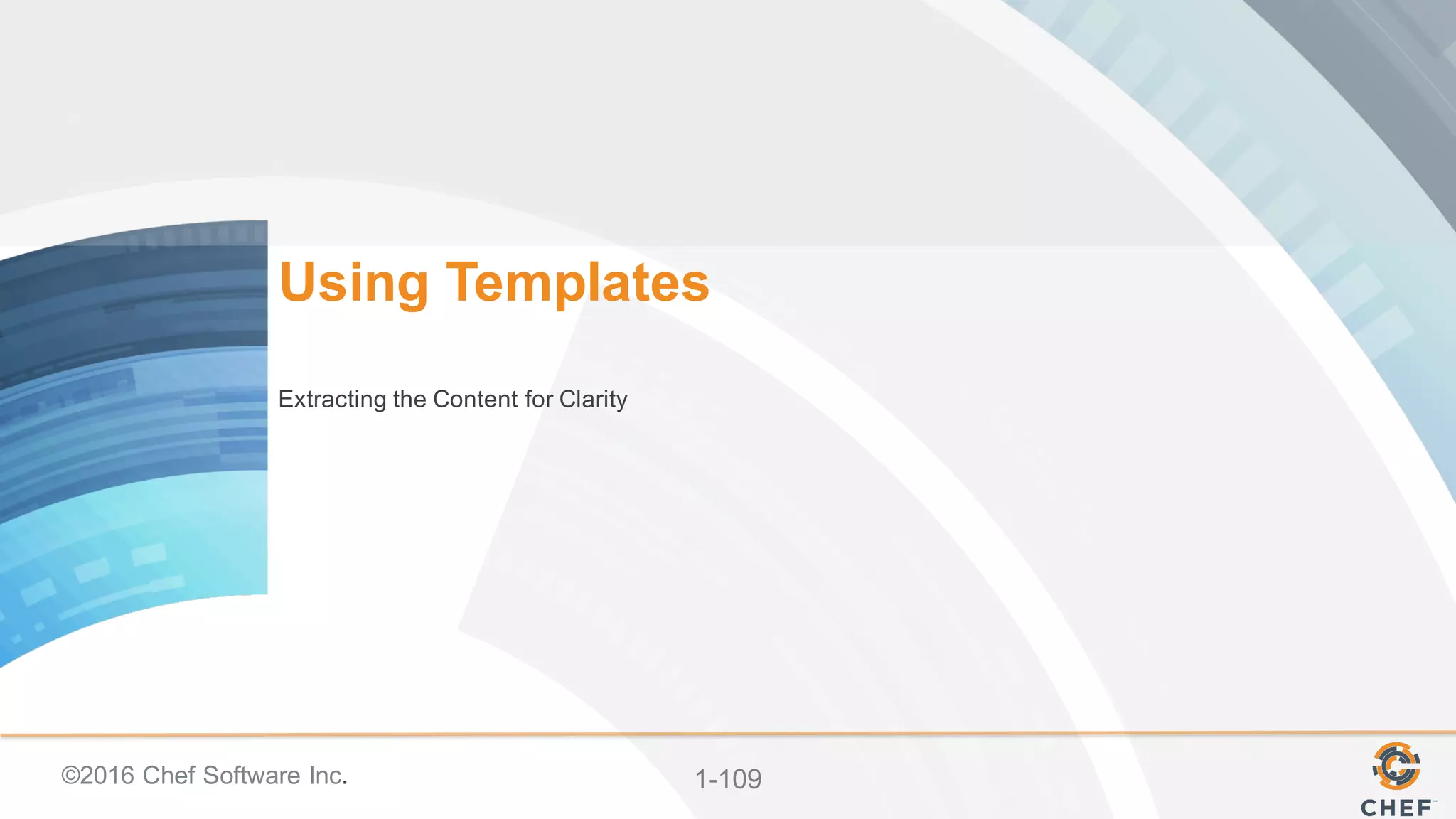 ©2016  Chef  Software  Inc. 1-­109
Using  Templates
Extracting  the  Content  for  Clarity
 