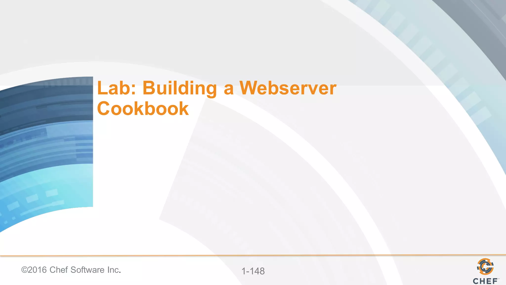 ©2016  Chef  Software  Inc. 1-­148
Lab:  Building  a  Webserver  
Cookbook
 