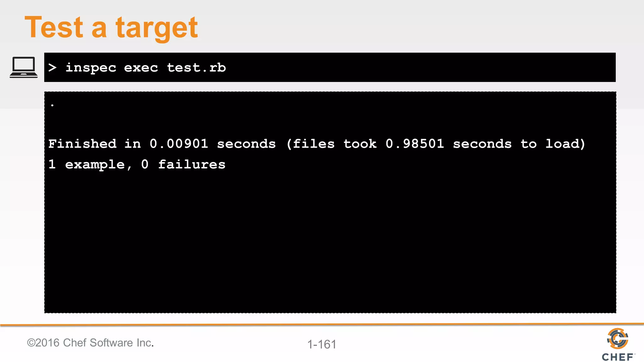 ©2016  Chef  Software  Inc. 1-­161
.
Finished in 0.00901 seconds (files took 0.98501 seconds to load)
1 example, 0 failures
> inspec exec test.rb
Test  a  target
 