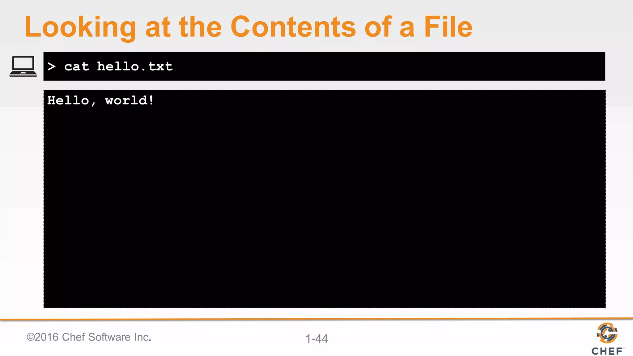 ©2016  Chef  Software  Inc. 1-­44
Hello, world!
> cat hello.txt
Looking  at  the  Contents  of  a  File
 