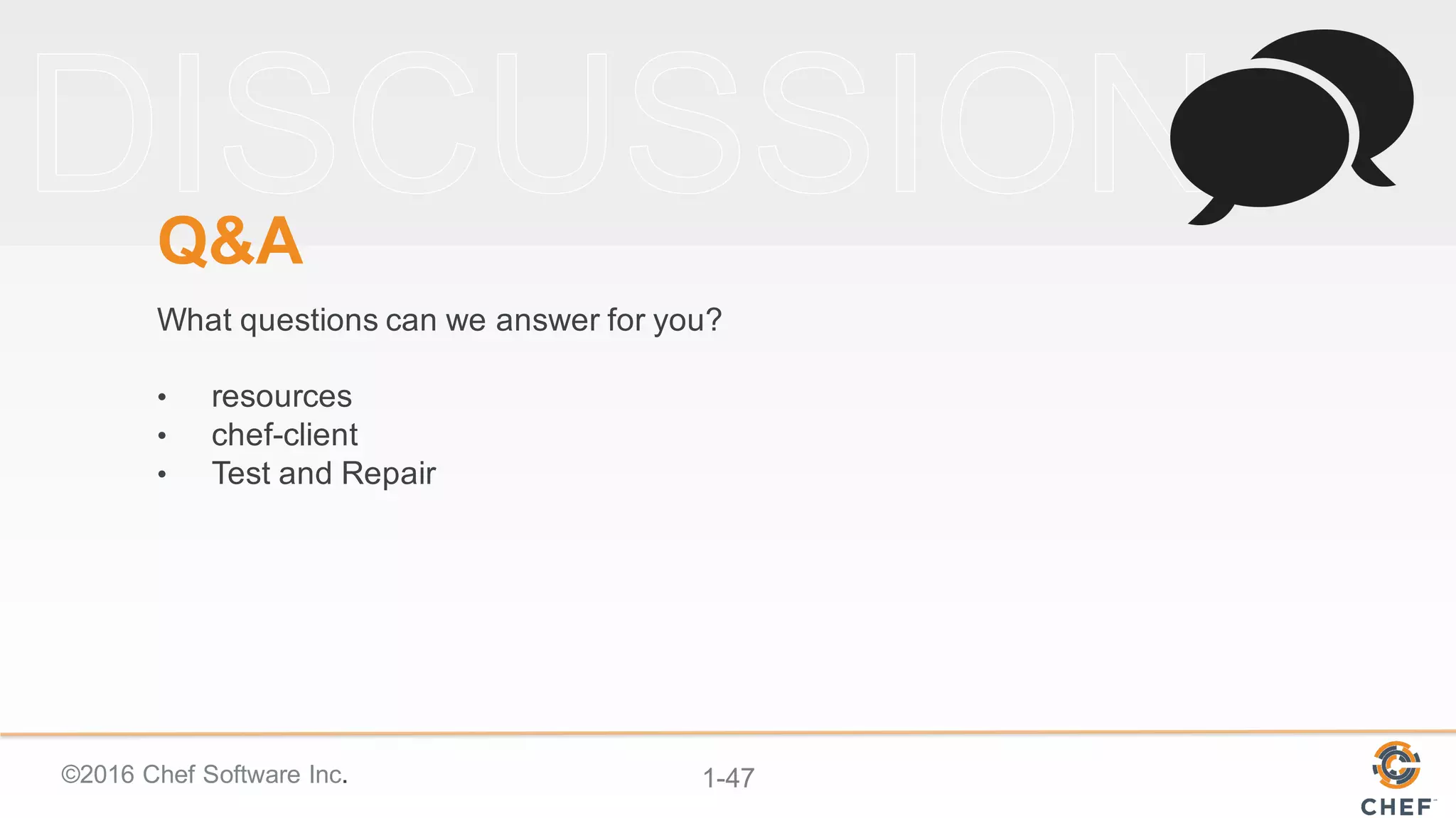 ©2016  Chef  Software  Inc. 1-­47
Q&A
What  questions  can  we  answer  for  you?  
• resources
• chef-­client
• Test  and  Repair
 