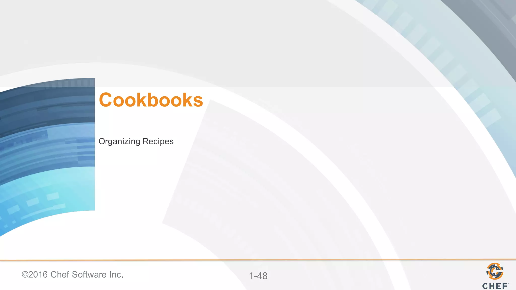 ©2016  Chef  Software  Inc. 1-­48
Cookbooks
Organizing  Recipes
 
