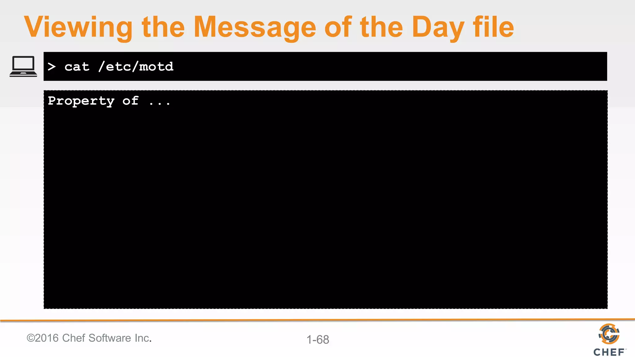 ©2016  Chef  Software  Inc. 1-­68
Property of ...
> cat /etc/motd
Viewing  the  Message  of  the  Day  file
 