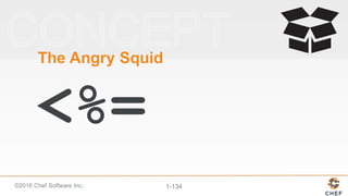 ©2016  Chef  Software  Inc. 1-­134
The  Angry  Squid
<%=
 