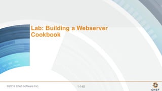 ©2016  Chef  Software  Inc. 1-­148
Lab:  Building  a  Webserver  
Cookbook
 