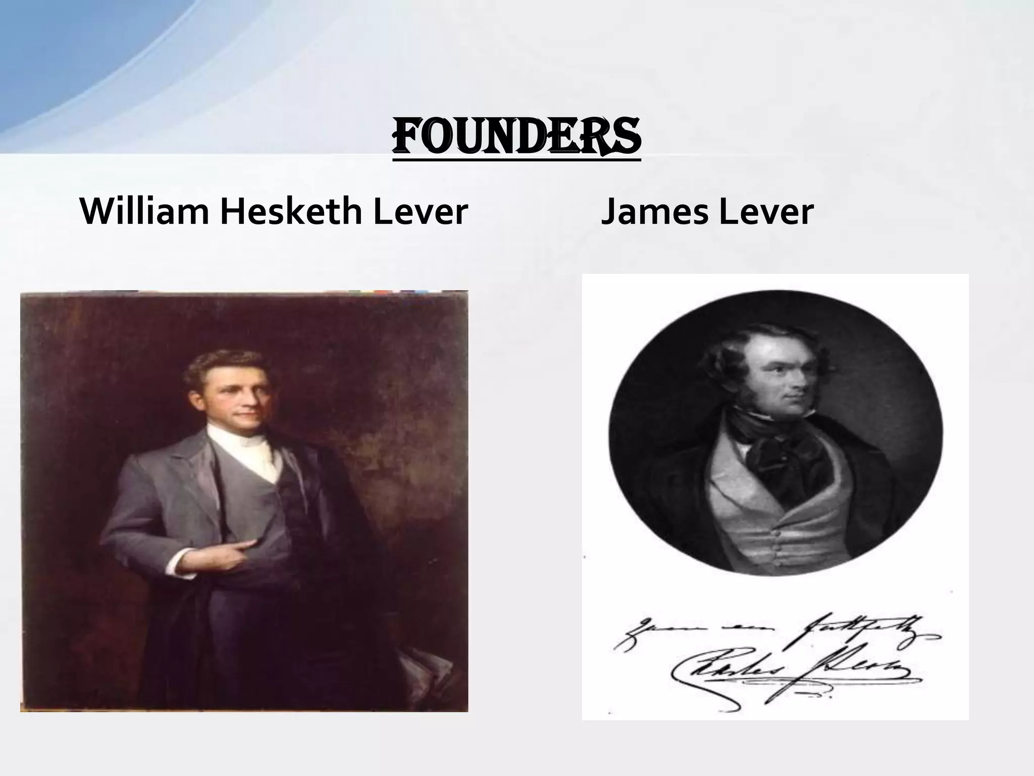 William Hesketh Lever James Lever
FOUNDERS
 