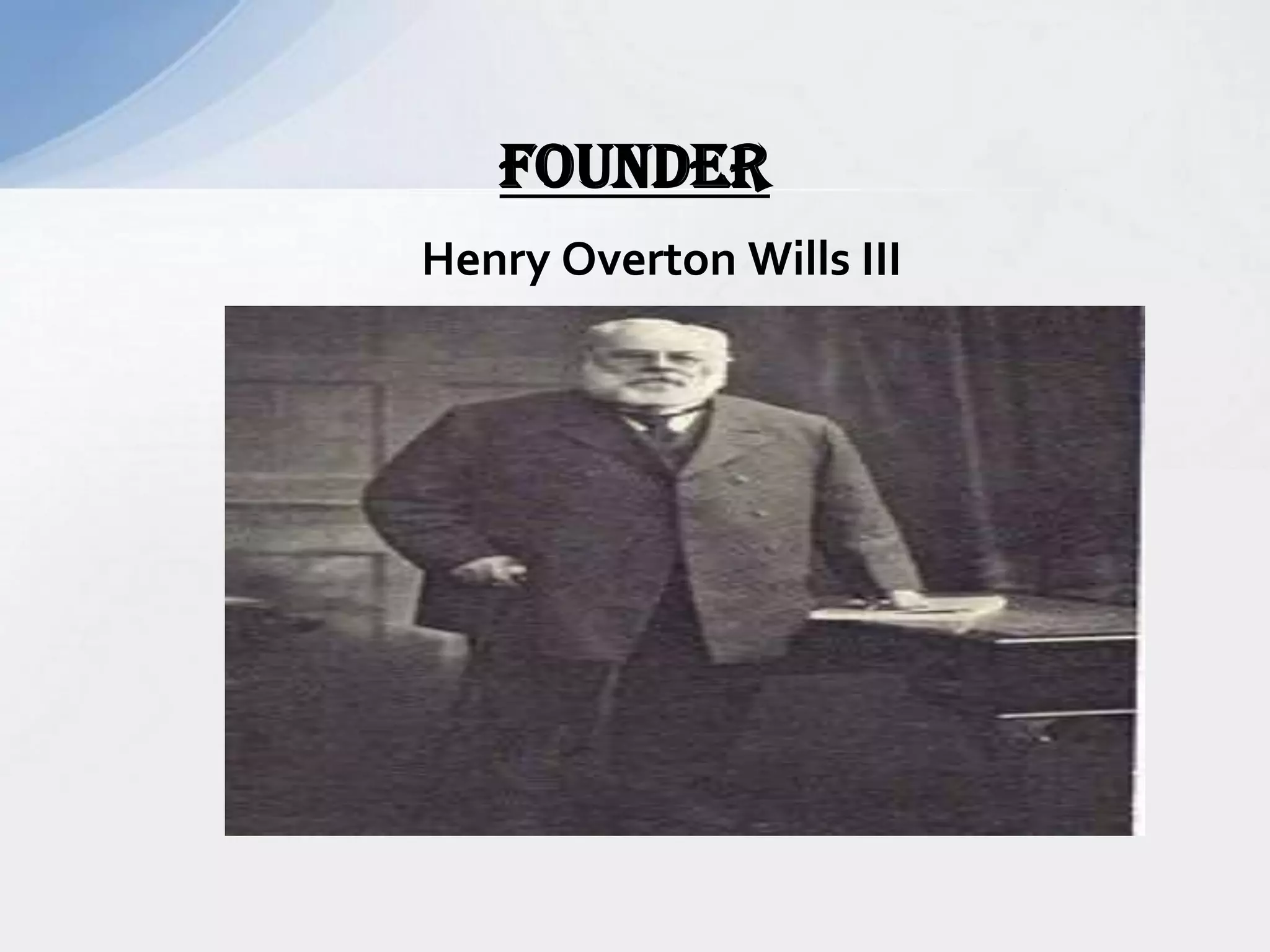 Henry Overton Wills III
FOUNDER
 