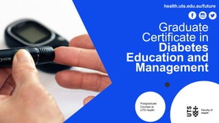 Postgraduate
Courses at
UTS Health
Graduate
Certificate in
Diabetes
Education and
Management
health.uts.edu.au/future
 