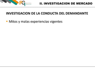 II. INVESTIGACION DE MERCADO 
INVESTIGACION DE LA CONDUCTA DEL DEMANDANTE 
 Mitos y malas experiencias vigentes 
 