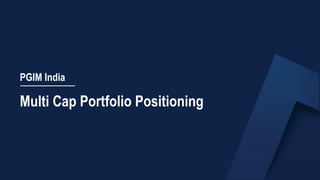 PGIM India
Multi Cap Portfolio Positioning
 