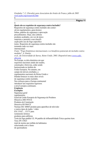 Estofados ", C. Chevalier para Association des brules de France, julho de 2005
www.acfse.org/research2.htm
8
Página 11
9
Quais são os requisitos de segurança contra incêndio?
Requisitos de segurança contra incêndio são conter-
ed em regulamentos, guia-técnico
linhas, padrões de segurança e aprovação
procedimentos. Hoje, eles cobrem
produtos acabados, em vez de único
materiais e permitir a sua classifi-
cação pelo uso do fogo específico
testes. Requisitos de segurança contra incêndio são
tornando cada vez mais
internacional:
Fonte: "Fogo Estatísticas internacionais e os benefícios potenciais de incêndio contra-
medidas", A. Emsley
et al., da Universidade de Surrey, Reino Unido, 2005. Disponível uma t-www.cefic
efra.org
Na Europa, os dois domínios em que
requisitos nacionais ainda são usados,
construção e ferrovias, estão sendo
harmonizada no âmbito do
União Europeia. No entanto, em
campo de móveis estofados, a
regulamentos nacionais do Reino Unido e
Irlanda fornecer os mais altos níveis
de segurança contra incêndio.
Nos esforços para a Europa continental
introduzir tais requisitos rigorosos
a nível europeu continuam.
Exigência
Exemplos
Segurança geral
regulamentos
Geral da União Europeia de Segurança de Produtos
Directiva 2001/95/CE
Produtos de Construção
Directiva 89/106/CE
Normas IEC 60065 produto para aparelhos de televisão
e outros tipos de áudio / vídeo
EN 13162 ... 13171 para
isolamento térmico
produtos para edifícios
Teste de fogo padrão UL 94 padrão de inflamabilidade Único queima item
Test, EN 13823
total de mortes por milhão de habitantes
relacionada com o fumo
de queimaduras
 
