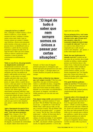 “O legal de
                                                       tudo é
A intenção do livro é refletir?
                                                     saber que                            super certo nas escolas.
Sim, a intenção é refletir mesmo, o livro
inteiro é reflexivo, o livro aborda
                                                        nem                               Em seu primeiro livro, você conta
assuntos de amor, cotidiano e muitas
outras coisas mais, tanto é que os
                                                      sempre                              a história da Débora, um caso que
                                                                                          não deu certo, após 10 anos ouve
leitores entram em contato e relatam
suas histórias e dizem como passaram                 somos os                             um encontro, como foi o
                                                                                          reencontro depois de tanto tempo
pelas mesmas coisas que eu passei, as
pessoas leem e se identificam com as                  únicos a                            e a reação de cada um? Tudo isso
                                                                                          eu conto no meu ultimo livro, é
histórias e a partir dai faz as pessoas                                                   engraçado que a cada um que
pensarem o porque de cada coisa. O                  passar por                            escrevo tem situações que passei e
legal de tudo é saber que nem sempre                                                      acabo rindo depois de tudo.
somos os únicos a passar por certas
situações e como as pessoas
                                                       certas                             Quais são suas lembranças de
contornaram ou enfrentaram as
mesmas.
                                                    situações”                            quando escrevia? Lembro-me de
                                                                                          que antes de ser escritor, dava risada
                                                                                          sozinho no ônibus e metrô, quando
Todos os seus livros, são programados                                                     pensava nas histórias desse o dos
ou simplesmente acontecem?                  formato e ai fazer uma divulgação             outros livros. Achavam-me um louco
Simplesmente acontecem, foi o que           primeiro para para os estrangeiros que        rindo sozinho e tinha vontade de
tinha dito anteriormente, parece que        noram aqui para que possam levar aos seus     descer de tanta vergonha. Hoje,
surge do nada, sempre revejo as ninhas      países de origem , e divulgar depois em       muitos leitores contam_me que
anotações que faço em pedaços de            eventos literários em países da america e     fazem exatamente isso. Um orgulho
papéis, onde guardo em um saco, tenho       europa.                                       para mim. Pensei até colocar um
também os que coloco no mural ,                                                           bilhete de ônibus grátis equilalente a
espalho tudo pelo chão vejo, leio ai        Dentre todas as historias tem alguma          uma descida para rir e voltar
parece que dá o starte que dá para          que você sempre recorda ? Não tem uma
penso, ai surge a ideia e a partir dai eu   especifica, mas que os leitores gostam        Cite quais histórias podemos
escrevo, claro que penso vou fazer outro    muito é o calendário de deus, o troglodita    achar no seu livro ? Pendurando a
mas nada programado, sequencial, ex: a      animal, até mesmo a história da Débora,       faixa, Teoria do Enzénamorado, O
menina do primeiro livro Débora ela         toda essas ficam muito na minha cabeça .      caléndario de deus,
volta pra este ultimo agora, pensei         Quando vou escrevendo vou relembrando o       Teoria da bolha de michael jackson,
interessante as pessoas saberem o que       que passei, as imagens, vem todas na          simplesmente babi, Jardim de
aconteceu depois de 10 anos. Como foi       minha memória, por isso não tem uma           Sophia
o reencontro depois de tanto tempo e a      especifica.
reação de cada um, tudo isso eu conto                                                     Comente sobre o livro lançado em
no meu ultimo livro, é engraçado que a      Tem algum tempo médio pra escrever os         2005 , Ria agora para não chorar
cada um que escrevo tem situações           livros? Não, o primeiro demorei 27 anos       depois? Durante este período fiz o
que passei e acabo rindo depois de          pra fazer “Ria da Minha Vida antes que eu     livro 'ria agora para não chorar
tudo.                                       ria da sua” , o segundo em 2 anos Ria da      depois' voltado a escola ao publico
                                            Minha Vida 2 antes que eu volte a rir da      mais jovem que não tem o habito de
Após o lançamento do quarto livro           sua, o terceiro 6 meses “Ria da Minha Vida    ler, recebi um e-mail de uma garoto
“Ria da Sua Vida e da minha ainda           3 a busca de um grande amor” e o quarto       que disse que tinha gostado do livro,
mais” Você tem novos projetos,              em 3 meses “Ria da Sua Vida e da Minha        então enviei o projeto para a editora
quais? Sim, é lançar o livro “Ria           ainda mais”, o ultimo foi bem mais fácil a    que publicou, a partir dai as escolas
daVida e da minha ainda mais”               ideia já estava tudo pronto na minha          agendavam palestras em salas de
volume quatro na versão inglês, após        cabeça, só sentei pra redigir. E tem também   aula e jovens gostavam muito,
essa longa agenda de lançamento e a         o Ria Agora para não Chorar Depois. Fiz       porque no imaginário desses alunos
divulgação, eu pretendo da continuidade     em 2005 , um projeto voltado a garotada de    escritor era tudo velho ou já havia
ao projeto. Quero fazer nesse novo          escola, fiz algumas palestras e o livro deu   morrido.

                                                                                VEJA/C RUZEIRO DO SUL 22 DE MAIO, 2011     21
 