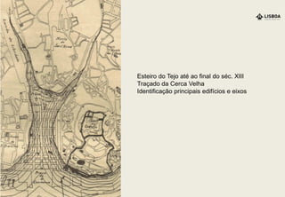 Esteiro do Tejo até ao final do séc. XIII
Traçado da Cerca Velha
Identificação principais edifícios e eixos
 
