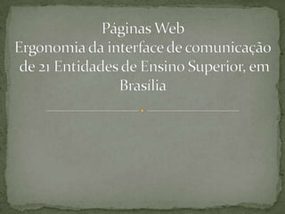 Páginas Web Ergonomia da interface de comunicaçãode 21 Entidades de Ensino Superior, em Brasília 
