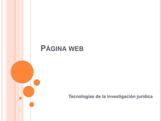 PÁGINA WEB
Tecnologías de la investigación jurídica
 