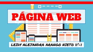 PÁGINA WEB
LEIDY ALEJANDRA ARANGO NIETO 11°-1
 