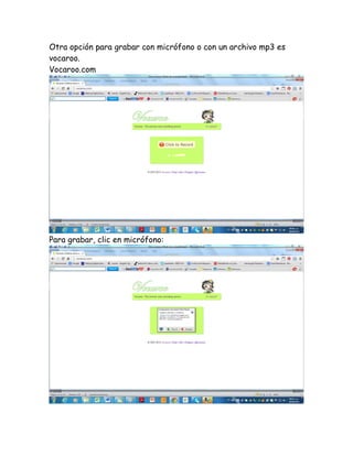 Otra opción para grabar con micrófono o con un archivo mp3 es
vocaroo.
Vocaroo.com
Para grabar, clic en micrófono:
 