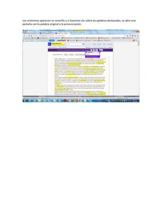 Los sinónimos aparecen en amarillo y si hacemos clic sobre las palabras destacadas, se abre una
pestaña con la palabra original y la pronunciación.
 