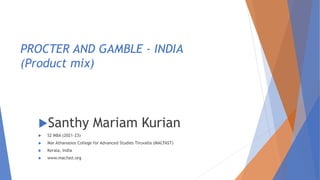 PROCTER AND GAMBLE - INDIA
(Product mix)
Santhy Mariam Kurian
 S2 MBA (2021-23)
 Mar Athanasios College for Advanced Studies Tiruvalla (MACFAST)
 Kerala, India
 www.macfast.org
 