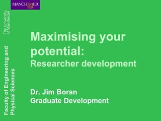 Maximising your potential:  Researcher development Dr. Jim Boran Graduate Development Faculty of Engineering and Physical Sciences 