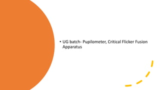• UG batch- Pupilometer, Critical Flicker Fusion
Apparatus
 
