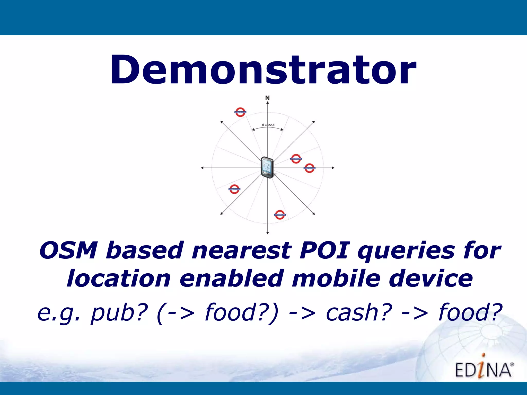 Demonstrator OSM based nearest POI queries for location enabled mobile device e.g. pub? (-> food?) -> cash? -> food? 