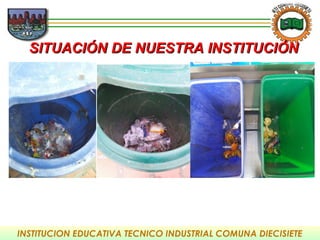 INSTITUCION EDUCATIVA TECNICO INDUSTRIAL COMUNA DIECISIETE
SITUACIÓN DE NUESTRA INSTITUCIÓNSITUACIÓN DE NUESTRA INSTITUCIÓN
 
