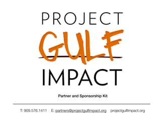 Partner and Sponsorship Kit


T: 909.576.1411   E: partners@projectgulﬁmpact.org   projectgulﬁmpact.org
 