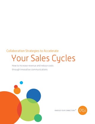Collaboration Strategies to Accelerate

   Your Sales Cycles
   How to increase revenue and reduce costs
   through innovative communications




                                              ENERGIZE YOUR CONNECTIONS™
 