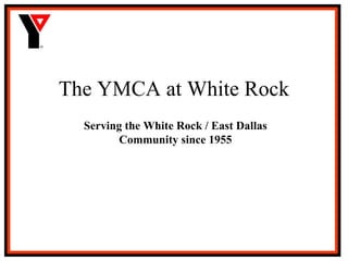 The YMCA at White Rock Serving the White Rock / East Dallas Community since 1955 