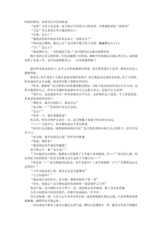间的冲锋衣，带着风尘仆仆的味道。
  “走吧”方若言走过来，沈月然让开挡着大门的身体，不情愿的说道“找你的”
  “方总”男人看到方若言敬畏的开口。
  “肖博，怎么？”
  “我把需要您审核的文件带过来了，请你过目！”
  “你们进去聊吧，我自己去”沈月然不想方若言为难，撇撇嘴走出了门。
  “月？”怎么了？
  “你赶紧忙完，一会陪我吃午饭。”沈月然回过头露出招牌笑容。
  刚才见到方若言的时候，不仅是她额上的伤痕，她眼中的疲惫也让她心疼万分，这姑娘
受伤了还要工作，也不知道照顾自己，一会再找她算帐！！

  敲开阿木病房的房门，医生正在给他做例行检查，沈月然笑着打了招乎，就坐在沙发上
静静等候。
  检查完，医生重复了几条注意事项便转身离开，沈月然起身走到阿木床前，问了下伤情，
阿木说没什么大问题，就是骨头断了要修养些时间。
  “阿木，谢谢你”沈月然明白如果遇到紧急情况，司机下意识的动作是向左打方向，这
样才能保护自己。阿木在关键时刻选择舍弃自己去救方若言，怎能不让人动容？
  “没什么，这是我的本分”阿木表情有点不自在，还好特护走了进来，手上拿着药盒，
看来是吃药的时间到了。
  “那阿木，我不打扰你了，我先回去”
  “沈小姐——”阿木的声音有点急切。
  “怎么？”
  “你等一下，我有事跟你说”
  吃完药，阿木让特护先离开一会，沈月然搬了张椅子坐在阿木身边。
  “……”几欲开口，阿木都没说出个所以然来。
  “你有什么话就说，别婆婆妈妈的好不好”沈月然看着阿木欲言又止的样子，忍不住先
开了口。
  “沈小姐，我不知道怎么说”阿木有些犹豫。
  “你说，我听着”
  “我觉得这次车祸有些蹊跷”
  沈月然心中一紧“怎么说？”
  “当时我的反应很快，我感觉已经脱离了卡车撞上来的路线，但……”阿木闭上眼，似
在回忆当时的情景“但对方好像又向左边补了半圈方向……”
  “你是说——”沈月然猛的站起身，这不是意外！？沈月然深吸一口气“交警那边怎么
定性的？”
  “卡车司机也受了伤，初步认定是交通肇事”
  “言言知道吗？”
  “我还没告诉任何人，沈小姐，我想请你私下查一查”
  “阿木，你放心”沈月然知道阿木的担忧“我会保护言言的”
  吃过午饭，沈月然陪方若言坐了一会，就说要去局里报道，晚上再过来看她。
  方若言依然乖巧的没有阻拦，但眼中却流露出一丝不舍。
  经历过惊魂一刻，方若言心中多少有些后怕，这份恐惧被压抑在心底，只是昨晚的恶梦
提醒她，她暂时还不能忘怀。
  一直以来沈月然身上就有让她安心的气息，哪怕只是像刚才一样，她看文件沈月然躺在
 