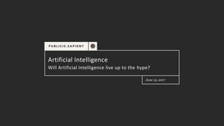 Artificial Intelligence
Will Artificial Intelligence live up to the hype?
June 15, 2017
 