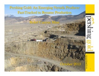 Pershing Gold: An Emerging Nevada Producer
Fast-Tracked to Resume Production
Relief Canyon Mine

October 2013
1

 