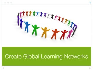 Create Global Learning Networks
1
 