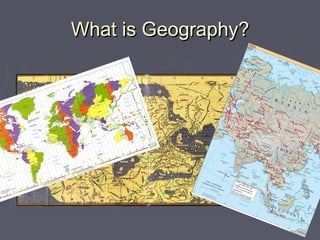 What is Geography?What is Geography?
 