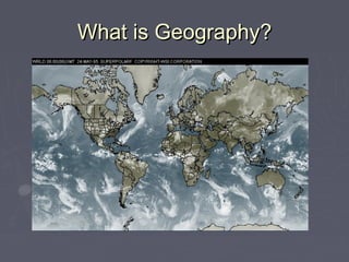 What is Geography?What is Geography?
 